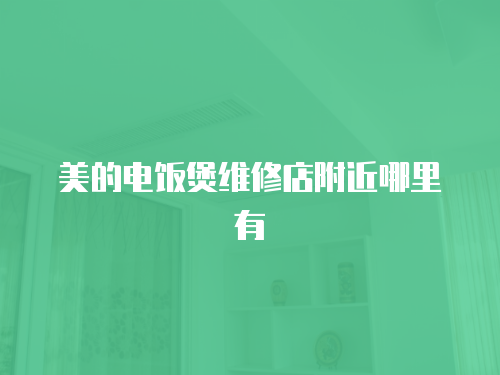 美的電飯煲維修店附近哪里有