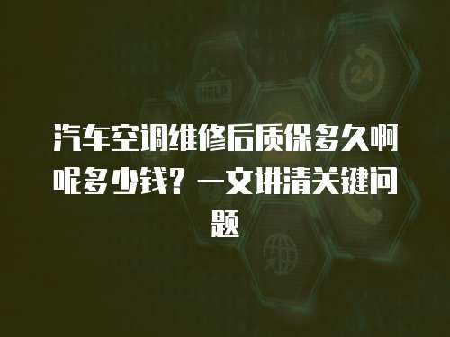 汽車空調(diào)維修后質(zhì)保多久啊呢多少錢？一文講清關(guān)鍵問題