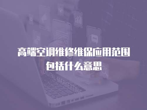 高端空調維修維保應用范圍包括什么意思