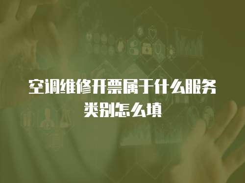 空調(diào)維修開票屬于什么服務(wù)類別怎么填