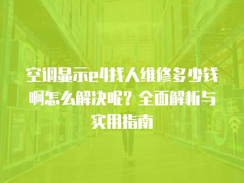 空調顯示e4找人維修多少錢啊怎么解決呢？全面解析與實用指南
