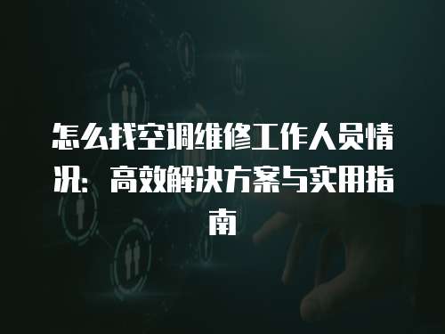 怎么找空調維修工作人員情況：高效解決方案與實用指南