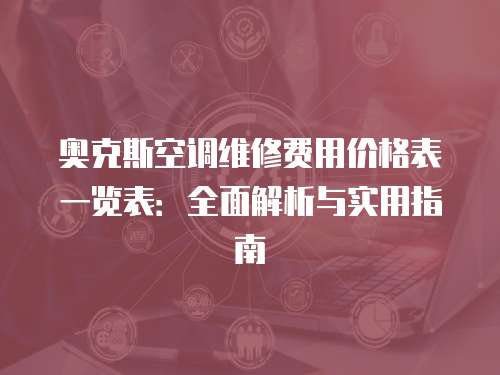 奧克斯空調維修費用價格表一覽表：全面解析與實用指南