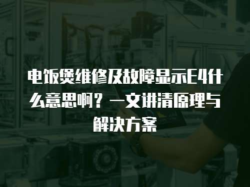 電飯煲維修及故障顯示E4什么意思啊？一文講清原理與解決方案