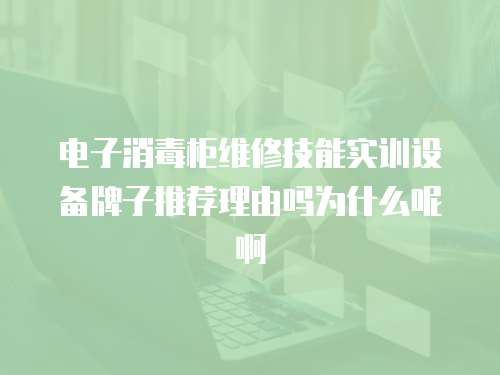 電子消毒柜維修技能實訓設備牌子推薦理由嗎為什么呢啊