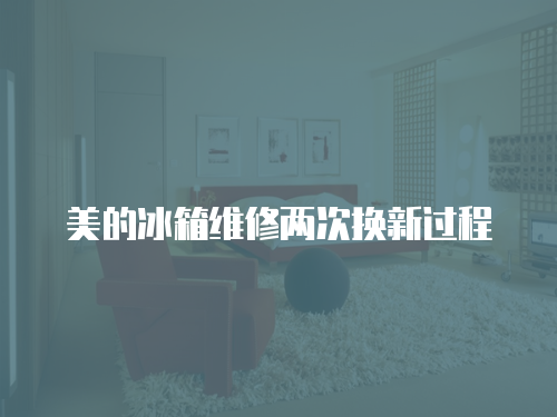 美的冰箱維修兩次換新過程