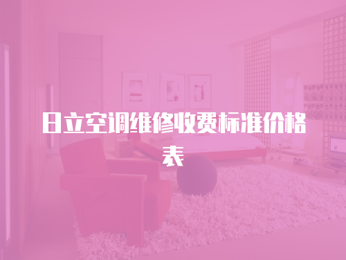日立空調(diào)維修收費(fèi)標(biāo)準(zhǔn)價(jià)格表