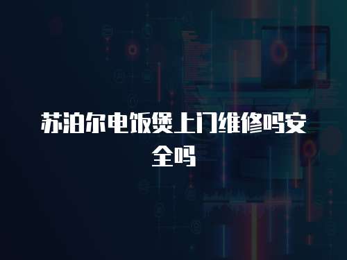蘇泊爾電飯煲上門維修嗎安全嗎