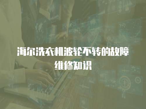 海爾洗衣機波輪不轉的故障維修知識