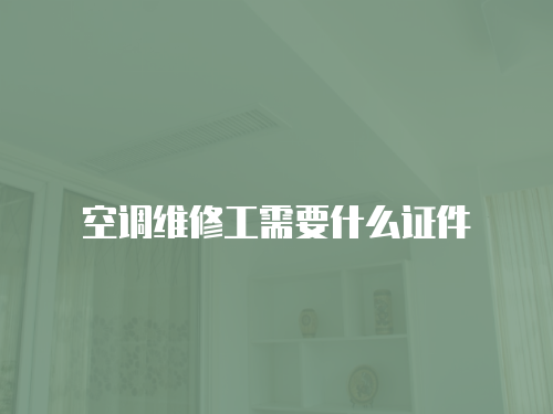 空調維修工需要什么證件