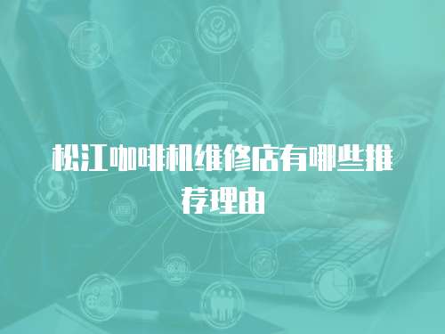 松江咖啡機維修店有哪些推薦理由