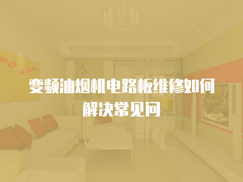  變頻油煙機電路板維修如何解決常見問