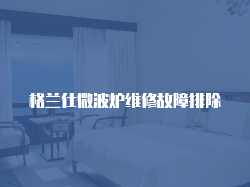 格蘭仕微波爐維修故障排除