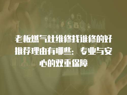 老板燃氣灶維修找誰修的好推薦理由有哪些：專業與安心的雙重保障