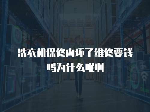 洗衣機保修內(nèi)壞了維修要錢嗎為什么呢啊