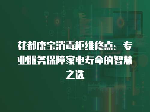 花都康寶消毒柜維修點：專業服務保障家電壽命的智慧之選