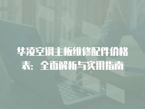 華凌空調主板維修配件價格表：全面解析與實用指南