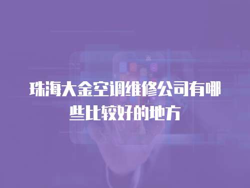 珠海大金空調維修公司有哪些比較好的地方