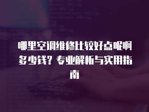 哪里空調維修比較好點呢啊多少錢？專業解析與實用指南