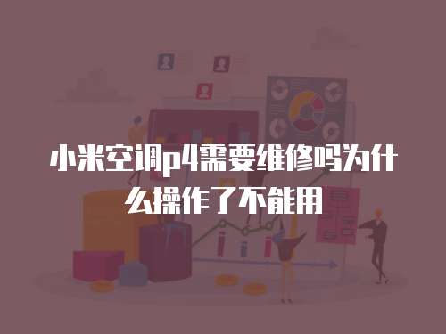 小米空調(diào)p4需要維修嗎為什么操作了不能用
