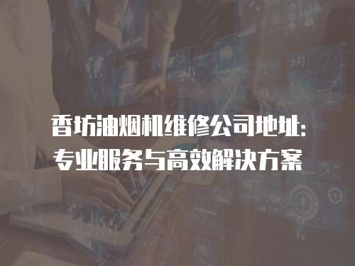 香坊油煙機維修公司地址：專業服務與高效解決方案