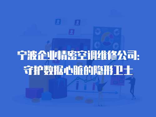 寧波企業精密空調維修公司：守護數據心臟的隱形衛士