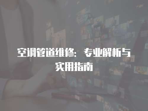 空調(diào)管道維修：專業(yè)解析與實(shí)用指南