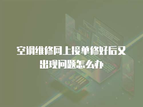 空調維修網上接單修好后又出現問題怎么辦