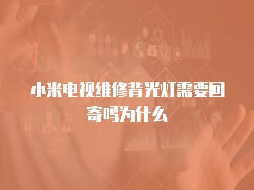 小米電視維修背光燈需要回寄嗎為什么