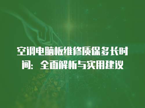 空調(diào)電腦板維修質(zhì)保多長時間：全面解析與實用建議