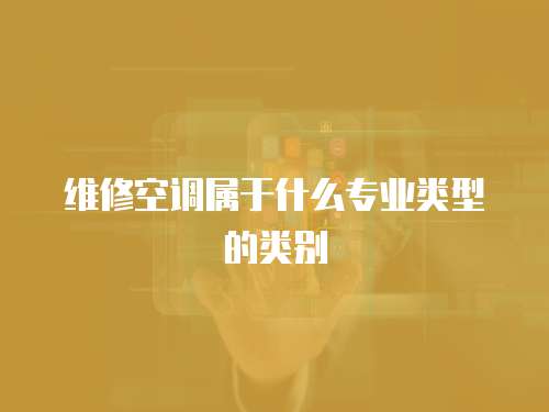 維修空調屬于什么專業類型的類別