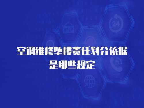 空調維修墜樓責任劃分依據是哪些規定