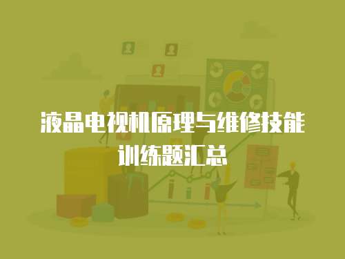 液晶電視機原理與維修技能訓練題匯總