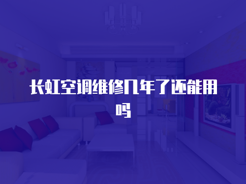 長虹空調維修幾年了還能用嗎
