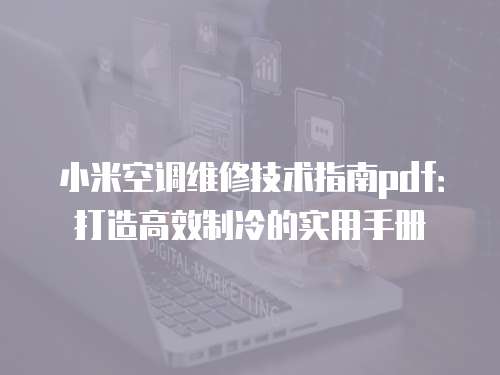 小米空調維修技術指南pdf：打造高效制冷的實用手冊