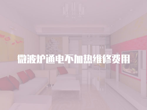 微波爐通電不加熱維修費用