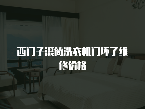 西門子滾筒洗衣機門壞了維修價格