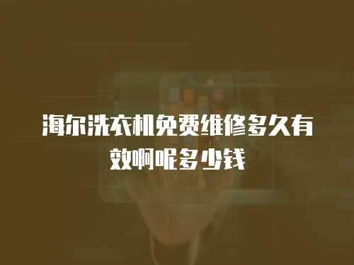 海爾洗衣機免費維修多久有效啊呢多少錢