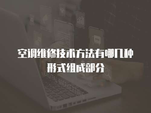 空調(diào)維修技術(shù)方法有哪幾種形式組成部分