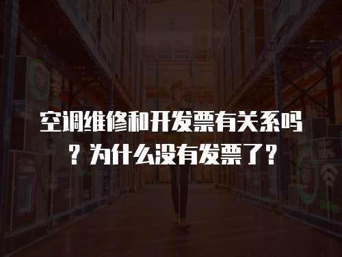 空調維修和開發票有關系嗎？為什么沒有發票了？