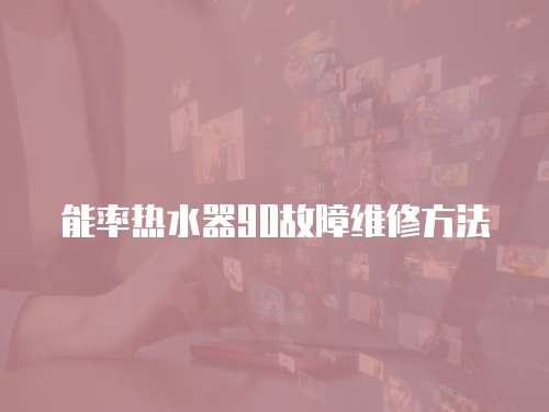 能率熱水器90故障維修方法