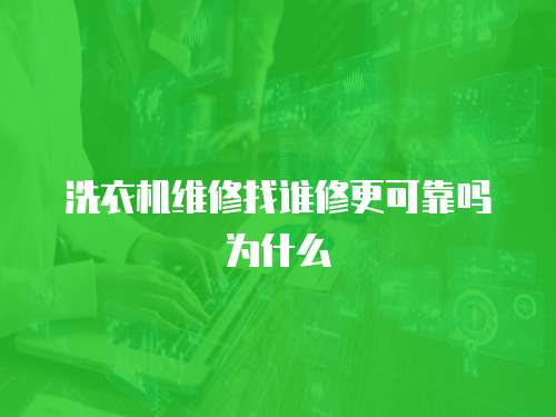洗衣機維修找誰修更可靠嗎為什么