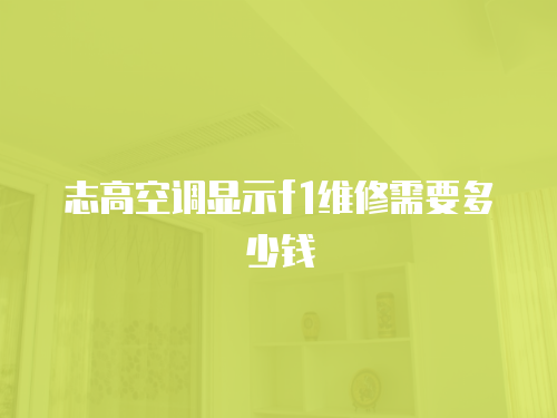 志高空調顯示f1維修需要多少錢