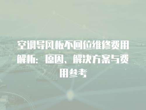 空調導風板不回位維修費用解析：原因、解決方案與費用參考