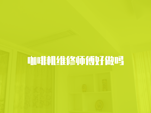 咖啡機維修師傅好做嗎