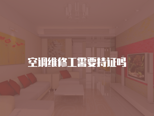 空調(diào)維修工需要持證嗎