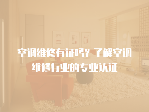 空調維修有證嗎？了解空調維修行業的專業認證