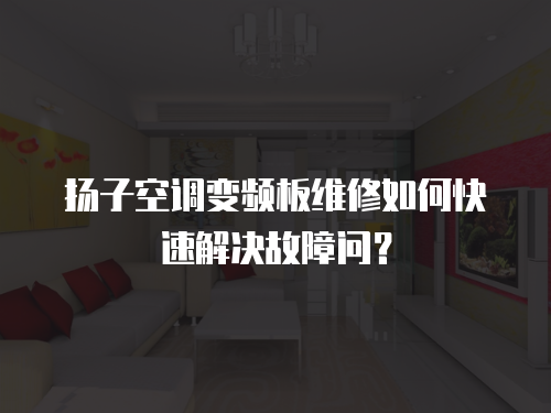 揚子空調變頻板維修如何快速解決故障問？