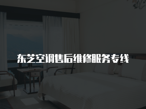 東芝空調(diào)售后維修服務(wù)專線