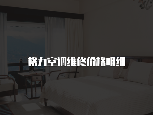 格力空調(diào)維修價(jià)格明細(xì)